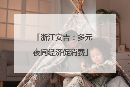 浙江安吉：多元夜间经济促消费