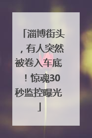 淄博街头，有人突然被卷入车底！惊魂30秒监控曝光