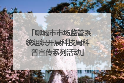 聊城市市场监管系统组织开展科技周科普宣传系列活动