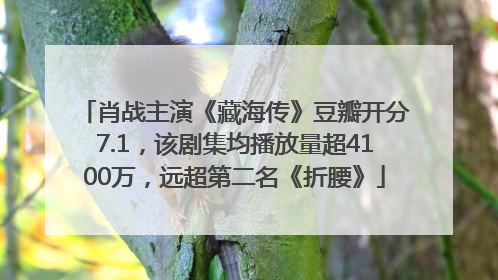 肖战主演《藏海传》豆瓣开分7.1，该剧集均播放量超4100万，远超第二名《折腰》