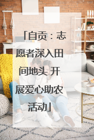 自贡：志愿者深入田间地头 开展爱心助农活动