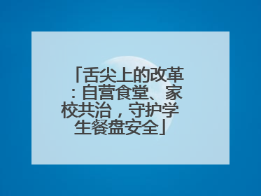舌尖上的改革：自营食堂、家校共治，守护学生餐盘安全