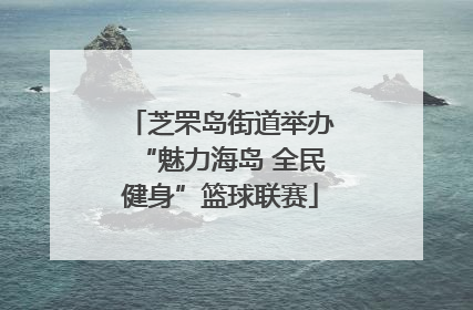 芝罘岛街道举办“魅力海岛 全民健身”篮球联赛