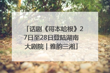 话剧《哥本哈根》27日至28日登陆湖南大剧院｜雅韵三湘