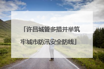 许昌城管多措并举筑牢城市防汛安全防线