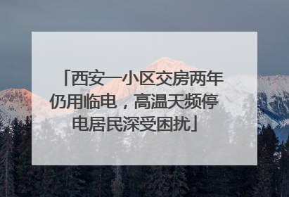 西安一小区交房两年仍用临电，高温天频停电居民深受困扰