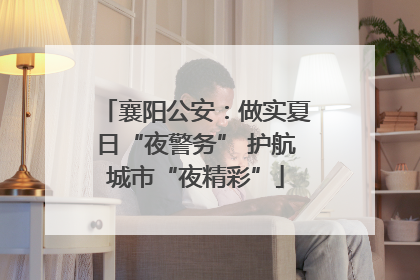 襄阳公安：做实夏日“夜警务” 护航城市“夜精彩”