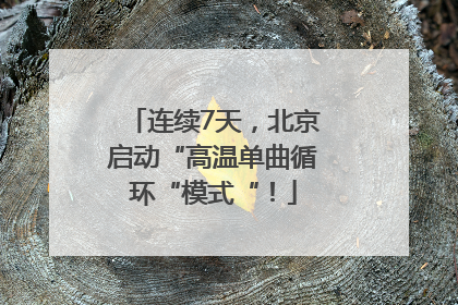 连续7天，北京启动“高温单曲循环“模式“！