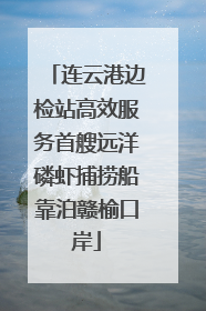 连云港边检站高效服务首艘远洋磷虾捕捞船靠泊赣榆口岸