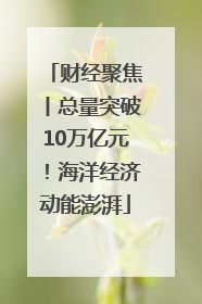 财经聚焦丨总量突破10万亿元！海洋经济动能澎湃