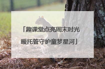 趣课堂点亮周末时光 暖托管守护童梦星河
