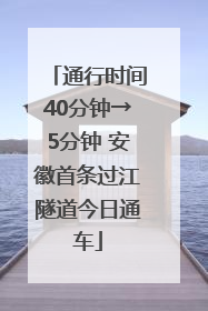 通行时间40分钟→5分钟 安徽首条过江隧道今日通车