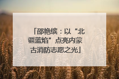 邵艳缤：以“北疆蓝焰”点亮内蒙古消防志愿之光