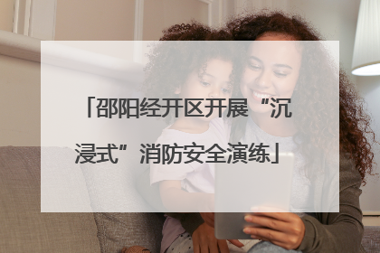 邵阳经开区开展“沉浸式”消防安全演练