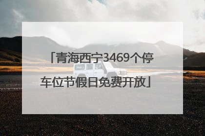青海西宁3469个停车位节假日免费开放
