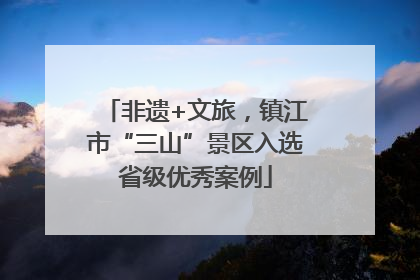 非遗+文旅，镇江市“三山”景区入选省级优秀案例
