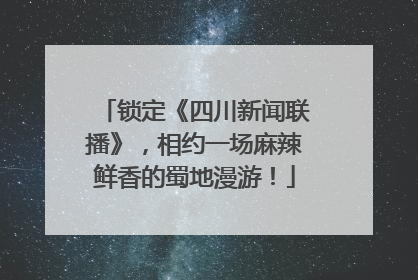 锁定《四川新闻联播》，相约一场麻辣鲜香的蜀地漫游！