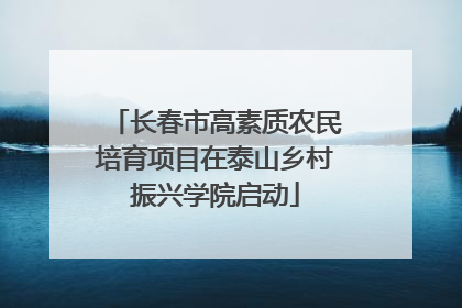 长春市高素质农民培育项目在泰山乡村振兴学院启动