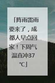 阵雨雷雨要来了，成都人早点回家！下周气温直冲37℃