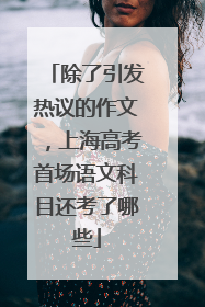 除了引发热议的作文，上海高考首场语文科目还考了哪些