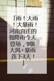 雨！大雨！大暴雨！河南真正的强降雨今天登场，9级大风+暴雨连下3天！