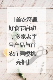 首农奇趣好食节启动，多家老字号产品与首农庄园樱桃亮相