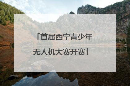 首届西宁青少年无人机大赛开赛