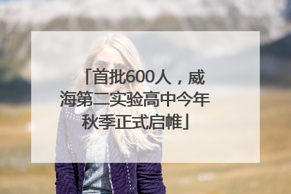 首批600人，威海第二实验高中今年秋季正式启帷