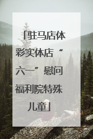 驻马店体彩实体店“六一”慰问福利院特殊儿童