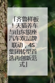 齐鲁样板！天猫养车与山东银座汽车双品牌联动，4S集团转型首选再创新范式