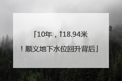 10年，↑18.94米！顺义地下水位回升背后