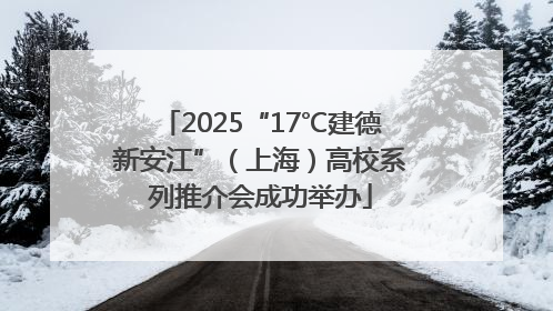 2025“17℃建德新安江”（上海）高校系列推介会成功举办