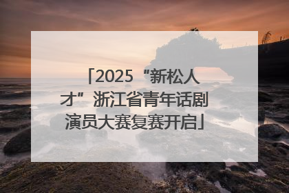 2025“新松人才”浙江省青年话剧演员大赛复赛开启