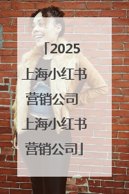 2025上海小红书营销公司 上海小红书营销公司
