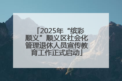 2025年“缤彩顺义”顺义区社会化管理退休人员宣传教育工作正式启动
