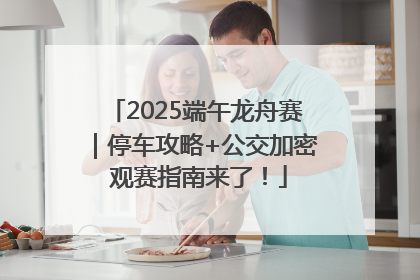 2025端午龙舟赛｜停车攻略+公交加密 观赛指南来了！