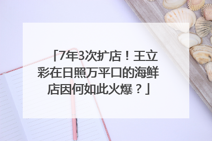 7年3次扩店！王立彩在日照万平口的海鲜店因何如此火爆？