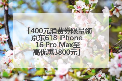 400元消费券限量领 京东618 iPhone 16 Pro Max至高优惠3800元