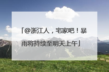 @浙江人，宅家吧！暴雨将持续至明天上午